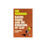 The Warrior: Rafael Nadal and His Kingdom of Clay