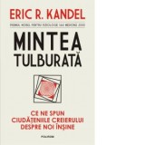 Mintea tulburata. Ce ne spun ciudateniile creierului despre noi insine - Eric R. Kandel, Lucia Popovici