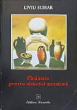 PLEDOARIE PENTRU OBIECTUL METAFORA (CU DEDICATIA AUTORULUI)-LIVIU SUHAR-250119