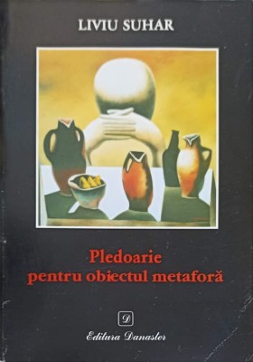 PLEDOARIE PENTRU OBIECTUL METAFORA (CU DEDICATIA AUTORULUI)-LIVIU SUHAR-250119 foto