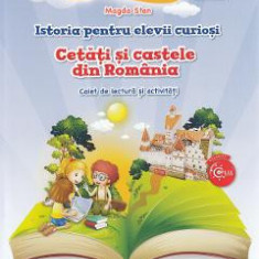 Istoria pentru elevii curiosi. Cetati si castele din Romania - Caiet de lectura si activitati - Magda Stan