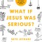 What If Jesus Was Serious?: A Visual Guide to the Teachings of Jesus We Love to Ignore