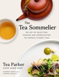 The Tea Sommelier: The Art of Selecting, Pairing and Appreciating the World&#039;s Finest Teas