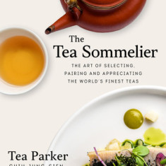 The Tea Sommelier: The Art of Selecting, Pairing and Appreciating the World's Finest Teas