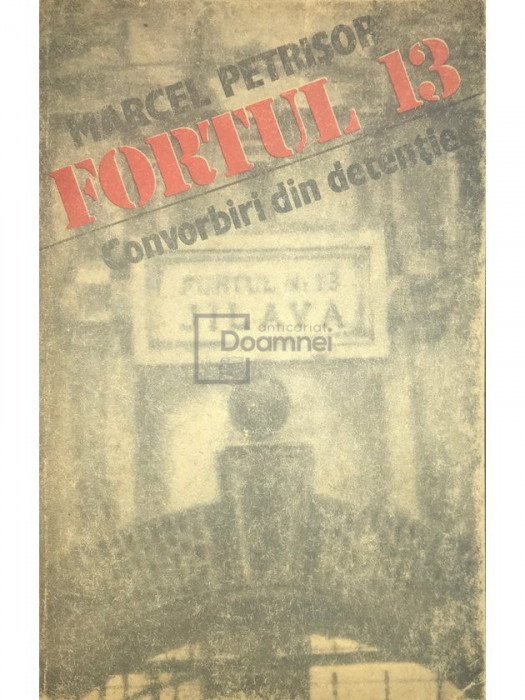 Marcel Petrișor - Fortul 13. Convorbiri din detenție (editia 1991)