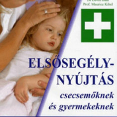 Elsősegélynyújtás csecsemőknek és gyermekeknek - Átfogó útmutató gyermekbalesetek és betegségek kezeléséhez - Prof. Maurice Kibel
