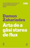 Arta de a gasi starea de flux - Damon Zahariades