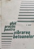 Ghid Practic Vibrarea Betoanelor - P. Rebut, Editura Tehnica, 1967, Romana - Constructii, Beton