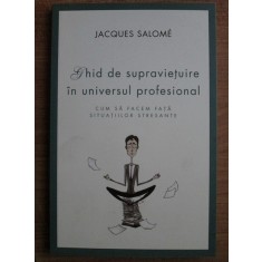 Jacques Salome - Ghid de supravietuire in universul profesional