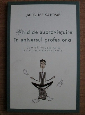 Jacques Salome - Ghid de supravietuire in universul profesional foto