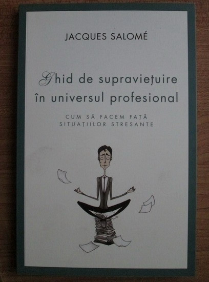 Jacques Salome - Ghid de supravietuire in universul profesional