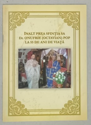 INALT PREA SFINTIA SA Dr. ONUFRIE ( OCTAVIAN ) POP LA 55 DE ANI DE VIATA , ANII &amp;#039; 2000 foto