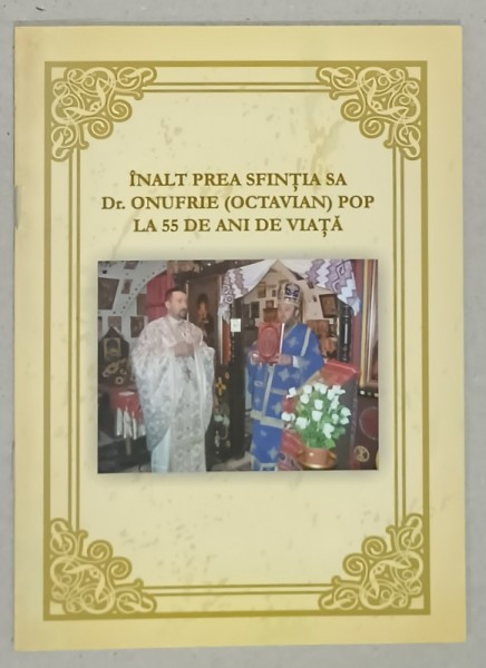 INALT PREA SFINTIA SA Dr. ONUFRIE ( OCTAVIAN ) POP LA 55 DE ANI DE VIATA , ANII &#039; 2000