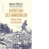 Aventura dez-amagirilor Despre risipa lui Dumnezeu - Mihai Fratila