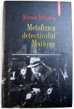 METAFIZICA DETECTIVULUI MARLOWE de MIRCEA MIHAIES , 2008 * PREZINTA SUBLINIERI CU EVIDENTIATORUL