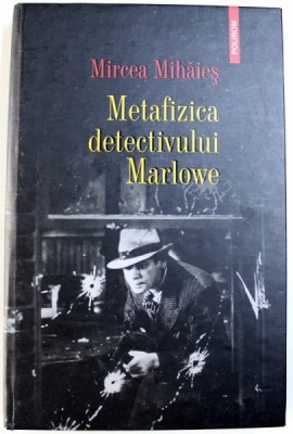 METAFIZICA DETECTIVULUI MARLOWE de MIRCEA MIHAIES , 2008 * PREZINTA SUBLINIERI CU EVIDENTIATORUL foto
