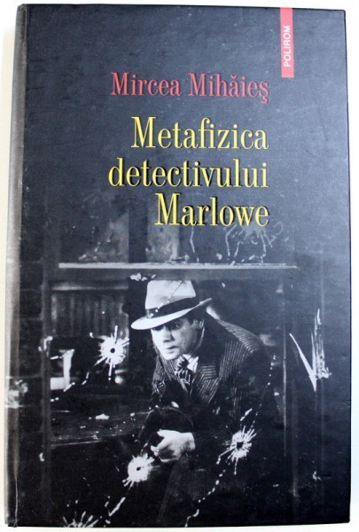 METAFIZICA DETECTIVULUI MARLOWE de MIRCEA MIHAIES , 2008 * PREZINTA SUBLINIERI CU EVIDENTIATORUL