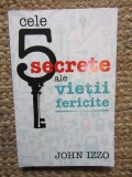 Cele 5 secrete ale vietii fericite - John Izzo