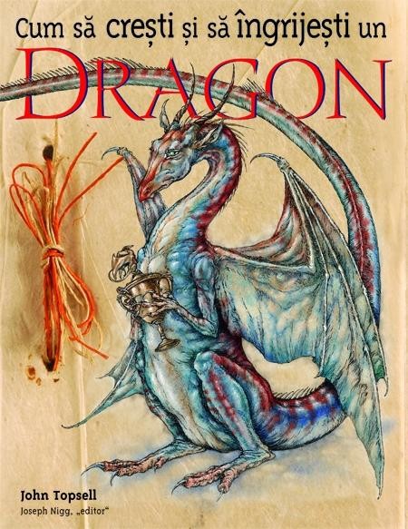 J. Topsell - Cum să crești și să &icirc;ngrijești un dragon