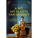 A nő, aki eladta Van Goghot - A vil&aacute;g első női műkincskereskedőj&eacute;nek lenyűg&ouml;ző t&ouml;rt&eacute;nete - Caroline Cauchi