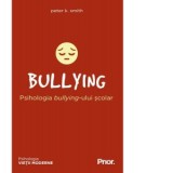 Bullying. Psihologia bullying-ului scolar - Nicoleta Dascalu, Peter K. Smith