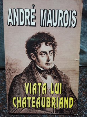 Andre Maurois - Viata lui Chateaubriand foto