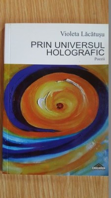 Prin universul holografic. Poezii- Violeta Lacatusu foto