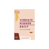Vibrate Higher Daily: Live Your Power
