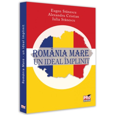 Romania mare-un ideal implinit, Eugen Stanescu , Alexandru Cristian , Iulia Stanescu foto