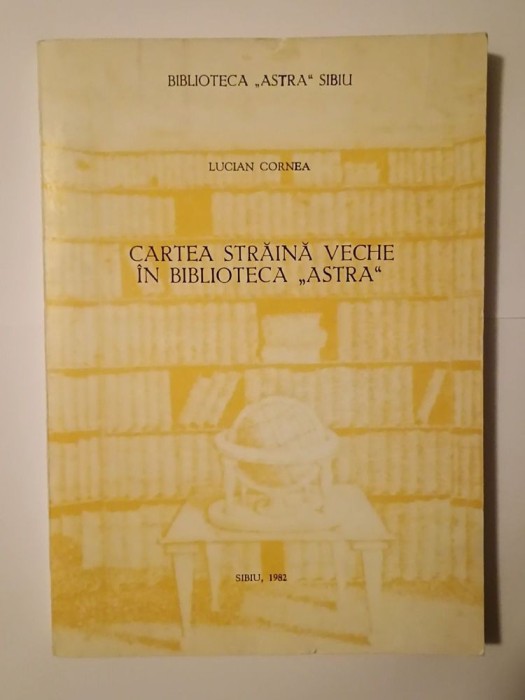 Lucian Cornea - Cartea străină veche &icirc;n Biblioteca Astra (sec. XVIII): catalog (Sibiu, 1982)