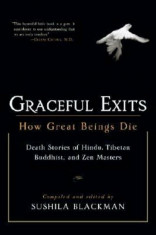 Graceful Exits: How Great Beings Die: Death Stories of Hindu, Tibetan Buddhist, and Zen Masters, Paperback/Sushila Blackman foto