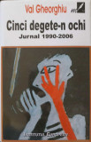 CINCI DEGETE-N OCHI. JURNAL 1990-2006-VAL GHEORGHIU