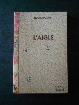 ISMAIL KADARE - L`AIGLE (limba franceza) foto