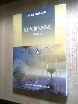 Gleb Dragan - Reflectii sumare (Editura Academiei Romane 2012; ed II completata) foto