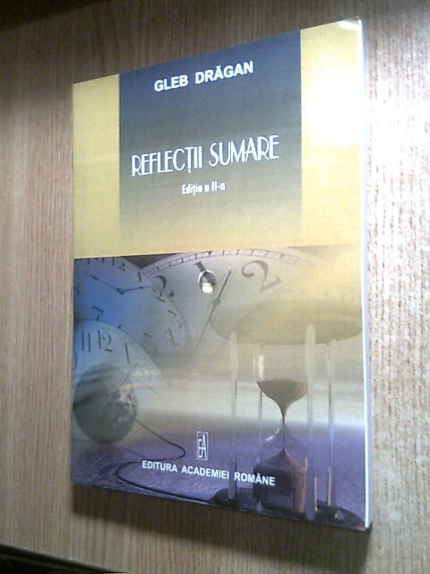 Gleb Dragan - Reflectii sumare (Editura Academiei Romane 2012; ed II completata)