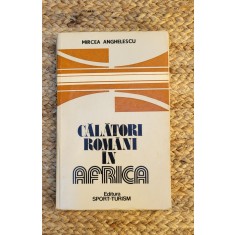 MIRCEA ANGHELESCU - CALATORI ROMANI IN AFRICA