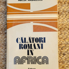 MIRCEA ANGHELESCU - CALATORI ROMANI IN AFRICA