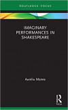 Imaginary Performances in Shakespeare | Aureliu Manea, 2020, Routledge