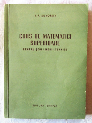 &amp;quot;Curs de MATEMATICI SUPERIOARE pentru scoli medii tehnice&amp;quot;, I. F. Suvorov, 1955 foto
