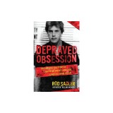Depraved Obsession: The Gripping True Story Of Law Enforcement's Hunt For A Sadistic Serial Killer