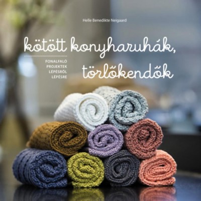 K&amp;ouml;t&amp;ouml;tt konyharuh&amp;aacute;k, t&amp;ouml;rlőkendők - Fonalfal&amp;oacute; projektek l&amp;eacute;p&amp;eacute;sről l&amp;eacute;p&amp;eacute;sre - Helle Benedikte Neigaard foto