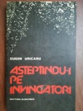 Asteptandu-i pe invingatori- Eugen Uricaru