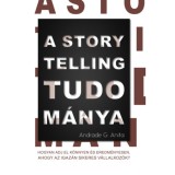 A storytelling tudom&aacute;nya - Hogyan adj el k&ouml;nnyen &eacute;s eredm&eacute;nyesen, ahogy az igaz&aacute;n sikeres v&aacute;llalkoz&oacute;k? - Andrade G. Anita