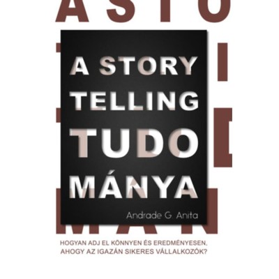 A storytelling tudom&amp;aacute;nya - Hogyan adj el k&amp;ouml;nnyen &amp;eacute;s eredm&amp;eacute;nyesen, ahogy az igaz&amp;aacute;n sikeres v&amp;aacute;llalkoz&amp;oacute;k? - Andrade G. Anita foto