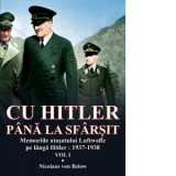 Cu Hitler pana la sfarsit. Memoriile atasatului Luftwaffe pe langa Hitler: 1937-1938. Volumul I - Nicolaus Von Below