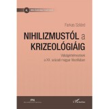 Nihilizmust&oacute;l a krizeol&oacute;gi&aacute;ig - V&aacute;ls&aacute;g&eacute;rtelmez&eacute;sek a XX. sz&aacute;zadi magyar filoz&oacute;fi&aacute;ban - Farkas Szil&aacute;rd