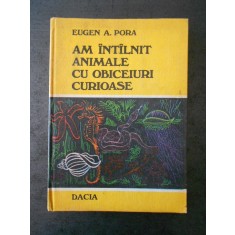 EUGEN A. PORA - AM INTALNIT ANIMALE CU OBICEIURI CURIOASE