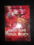 EUGEN CELAN - VIATA DUPA PRAGUL MORTII