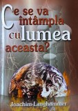 Ce se va intampla cu lumea aceasta? Explicatii la planul de mantuire al lui Dumnezeu - Joachim Langhammer