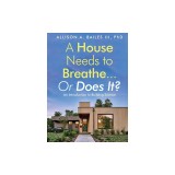 A House Needs to Breathe...Or Does It?: An Introduction to Building Science